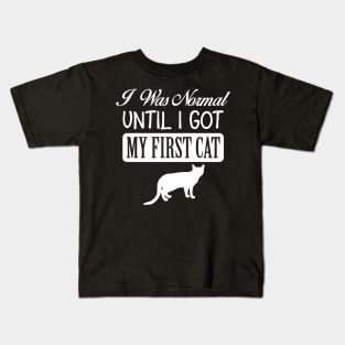 I Was Normal Until I Got My First Cat Kids T-Shirt